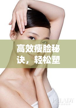 高效瘦脸秘诀，轻松塑造完美脸型轮廓！