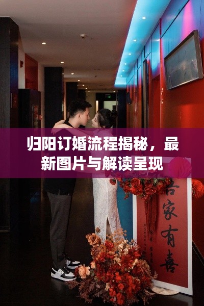 归阳订婚流程揭秘，最新图片与解读呈现