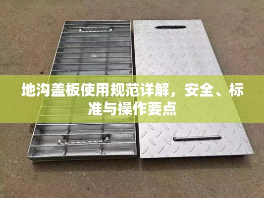 地沟盖板使用规范详解，安全、标准与操作要点