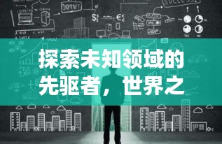 探索未知领域的先驱者，世界之王独家揭秘