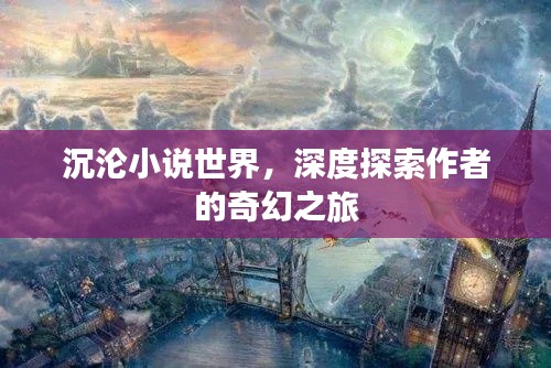 沉沦小说世界，深度探索作者的奇幻之旅