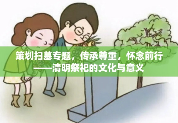 策划扫墓专题，传承尊重，怀念前行——清明祭祀的文化与意义