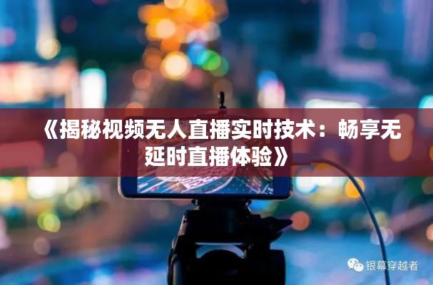 《揭秘视频无人直播实时技术：畅享无延时直播体验》