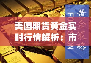 美国期货黄金实时行情解析：市场动态与投资策略