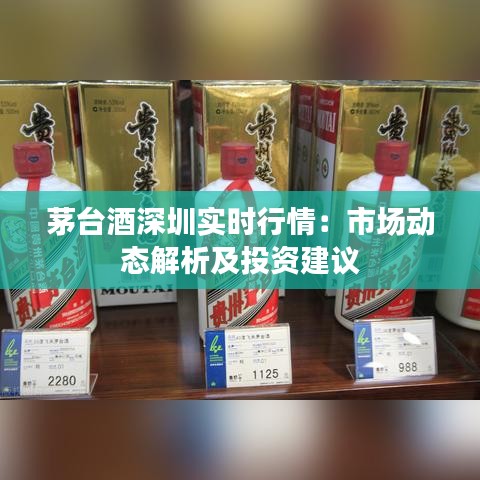 茅台酒深圳实时行情：市场动态解析及投资建议