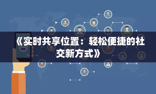 《实时共享位置：轻松便捷的社交新方式》