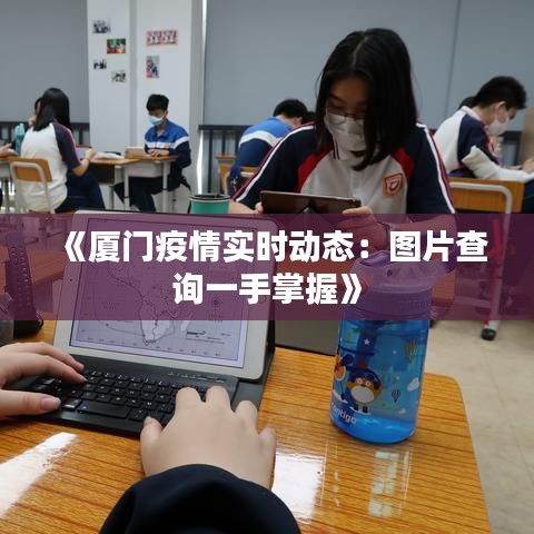 《厦门疫情实时动态：图片查询一手掌握》