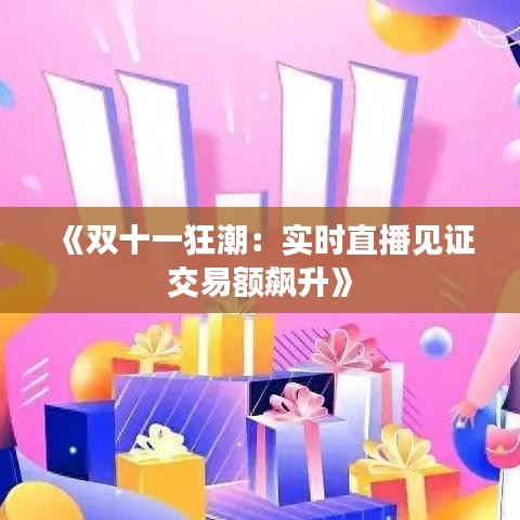 《双十一狂潮：实时直播见证交易额飙升》