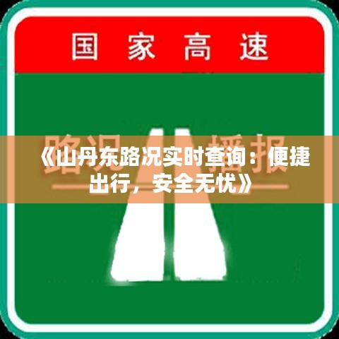 《山丹东路况实时查询：便捷出行，安全无忧》