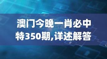 澳门今晚一肖必中特350期,详述解答解释落实_UHD版6.510