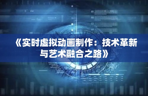 《实时虚拟动画制作：技术革新与艺术融合之路》