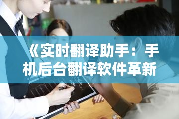 《实时翻译助手：手机后台翻译软件革新跨语言沟通》