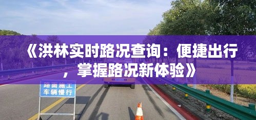 《洪林实时路况查询：便捷出行，掌握路况新体验》