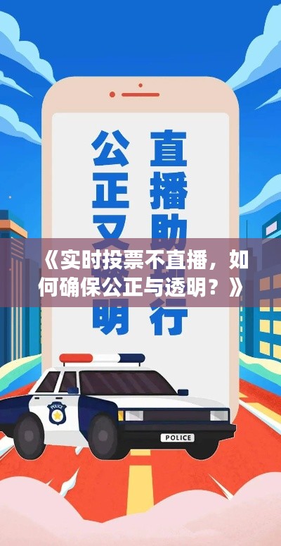 《实时投票不直播，如何确保公正与透明？》