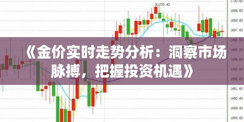 《金价实时走势分析：洞察市场脉搏，把握投资机遇》