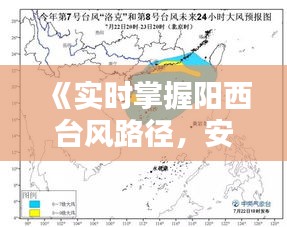 《实时掌握阳西台风路径，安全出行有保障！》