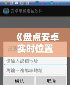《盘点安卓实时位置软件：精准定位，生活更便捷》