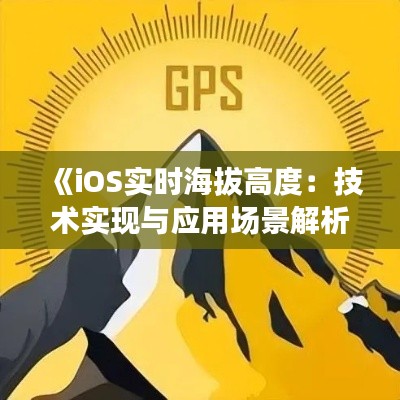 《iOS实时海拔高度：技术实现与应用场景解析》