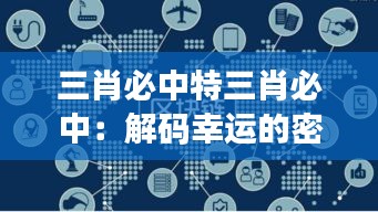 三肖必中特三肖必中：解码幸运的密码，我眼中的三肖必中策略