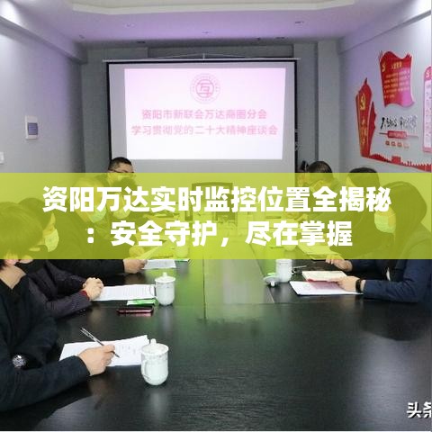 资阳万达实时监控位置全揭秘：安全守护，尽在掌握