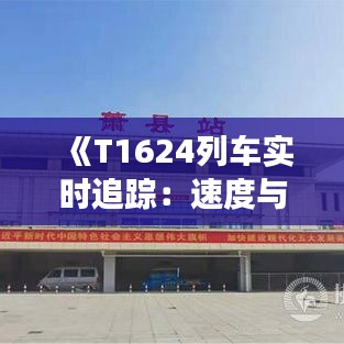 《T1624列车实时追踪：速度与激情的铁路之旅》