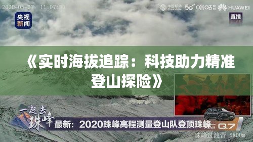 《实时海拔追踪：科技助力精准登山探险》