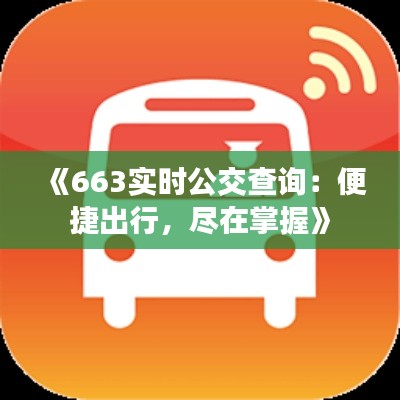 《663实时公交查询：便捷出行，尽在掌握》