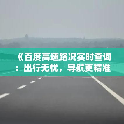 《百度高速路况实时查询：出行无忧，导航更精准》