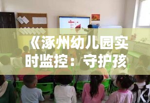 《涿州幼儿园实时监控：守护孩子，守护未来》