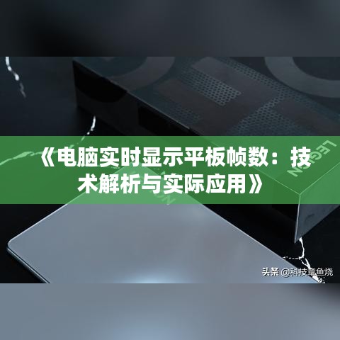 《电脑实时显示平板帧数：技术解析与实际应用》