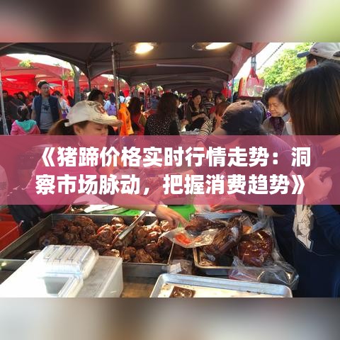 《猪蹄价格实时行情走势：洞察市场脉动，把握消费趋势》