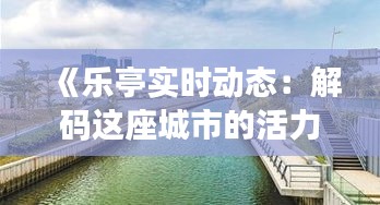 《乐亭实时动态：解码这座城市的活力脉搏》