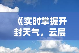 《实时掌握开封天气，云层图查询助您出行无忧》