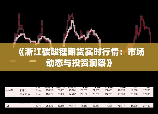 《浙江碳酸锂期货实时行情：市场动态与投资洞察》