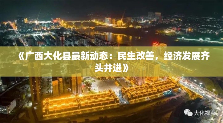 《广西大化县最新动态：民生改善，经济发展齐头并进》