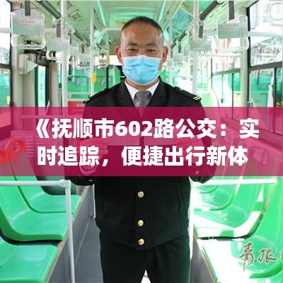 《抚顺市602路公交：实时追踪，便捷出行新体验》