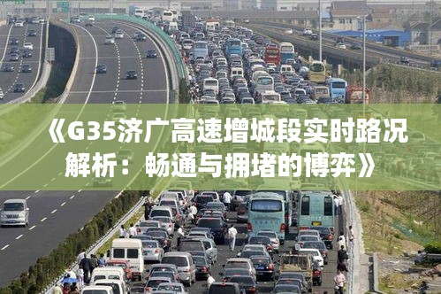 《G35济广高速增城段实时路况解析：畅通与拥堵的博弈》