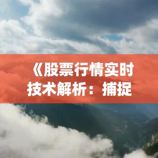 《股票行情实时技术解析：捕捉市场脉搏的关键》