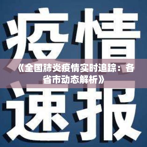 《全国肺炎疫情实时追踪：各省市动态解析》