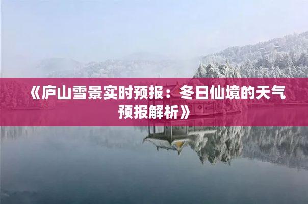 《庐山雪景实时预报：冬日仙境的天气预报解析》