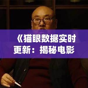 《猫眼数据实时更新：揭秘电影市场动态追踪》