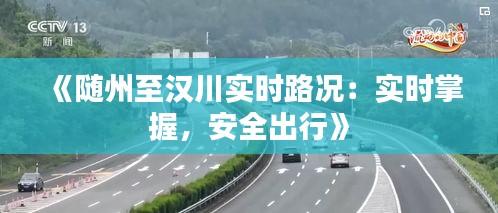 《随州至汉川实时路况：实时掌握，安全出行》