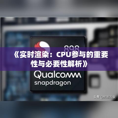 《实时渲染：CPU参与的重要性与必要性解析》