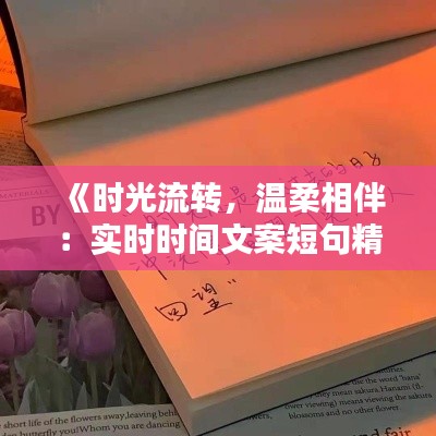 《时光流转，温柔相伴：实时时间文案短句精选》