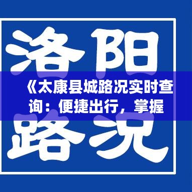 《太康县城路况实时查询：便捷出行，掌握第一手信息》