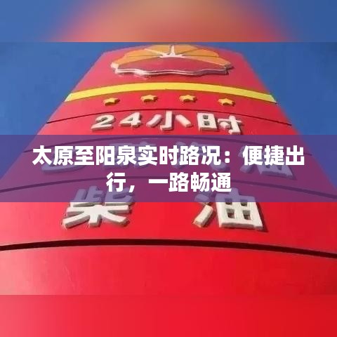 太原至阳泉实时路况：便捷出行，一路畅通