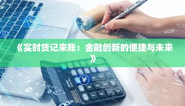 《实时贷记来账：金融创新的便捷与未来》