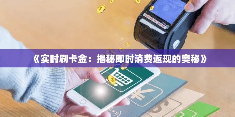 《实时刷卡金：揭秘即时消费返现的奥秘》