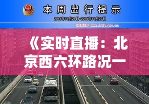 《实时直播：北京西六环路况一览无遗，出行无忧！》