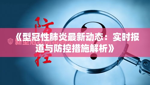 《型冠性肺炎最新动态：实时报道与防控措施解析》